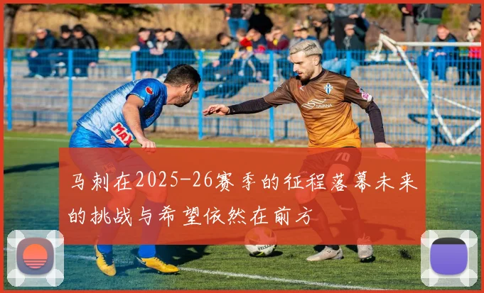马刺在2025-26赛季的征程落幕未来的挑战与希望依然在前方